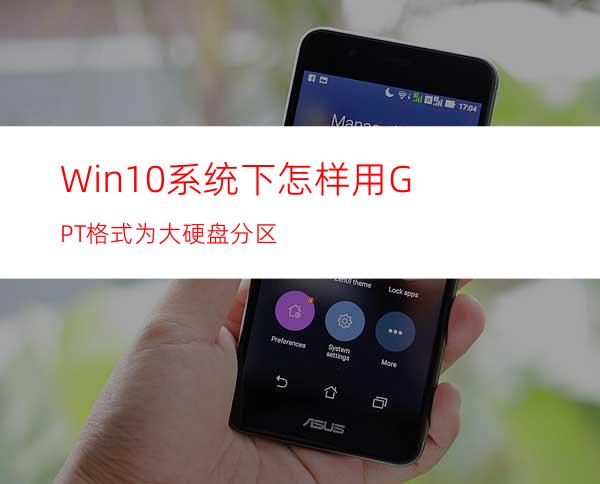 Win10系统下怎样用GPT格式为大硬盘分区