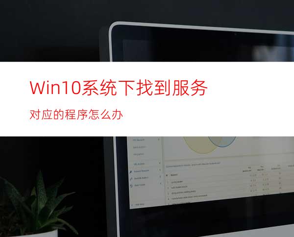 Win10系统下找到服务对应的程序怎么办?