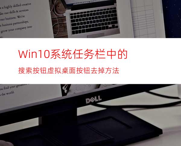 Win10系统任务栏中的搜索按钮.虚拟桌面按钮去掉方法