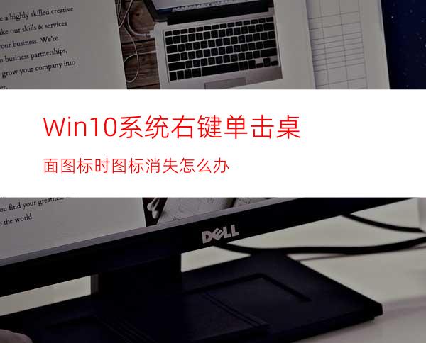 Win10系统右键单击桌面图标时图标消失怎么办?