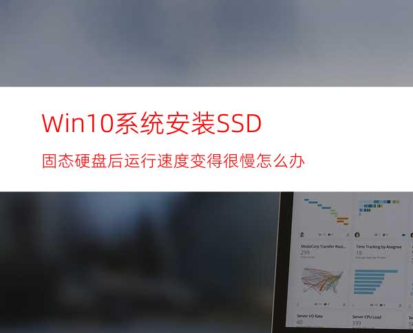 Win10系统安装SSD固态硬盘后运行速度变得很慢怎么办?