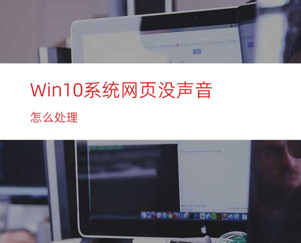 Win10系统网页没声音怎么处理?