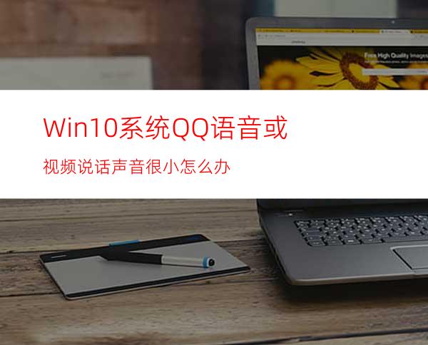 Win10系统QQ语音或视频说话声音很小怎么办?