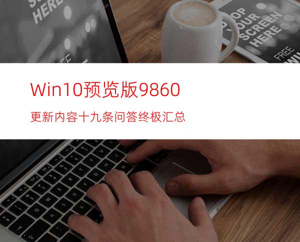 Win10预览版9860更新内容十九条问答终极汇总