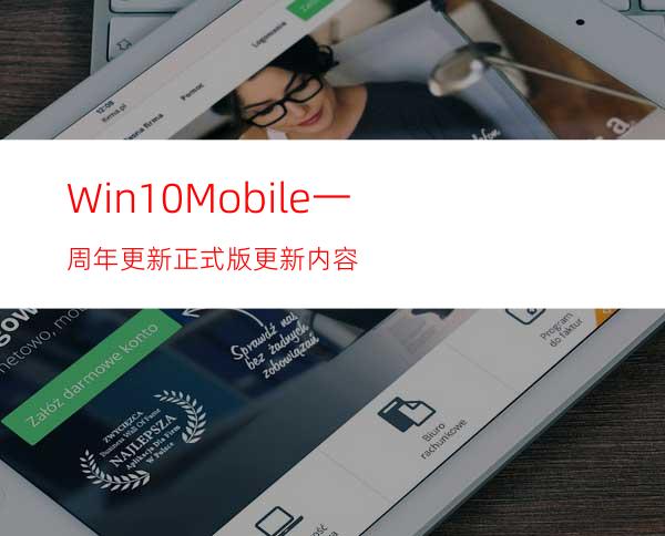 Win10Mobile一周年更新正式版更新内容