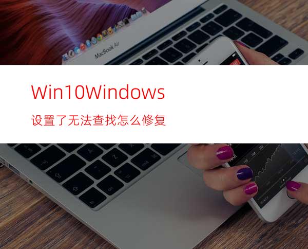 Win10Windows设置了无法查找怎么修复