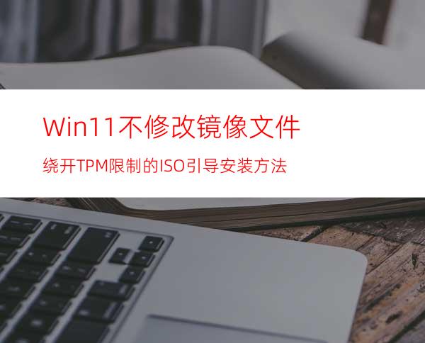 Win11不修改镜像文件绕开TPM限制的ISO引导安装方法