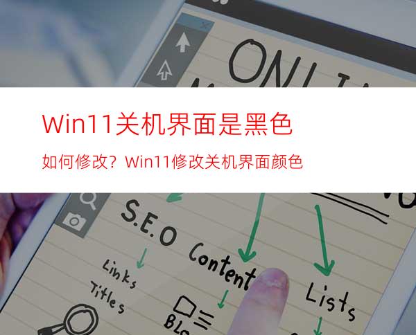 Win11关机界面是黑色如何修改？Win11修改关机界面颜色