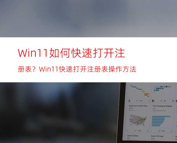 Win11如何快速打开注册表？Win11快速打开注册表操作方法