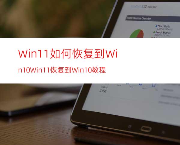 Win11如何恢复到Win10Win11恢复到Win10教程
