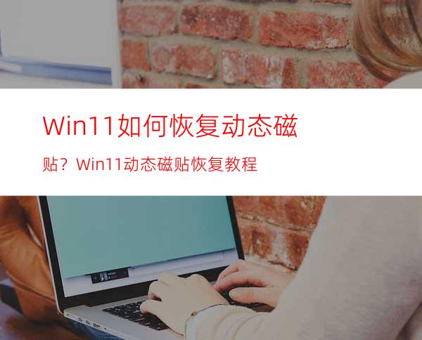 Win11如何恢复动态磁贴？Win11动态磁贴恢复教程