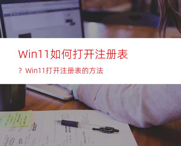 Win11如何打开注册表？Win11打开注册表的方法