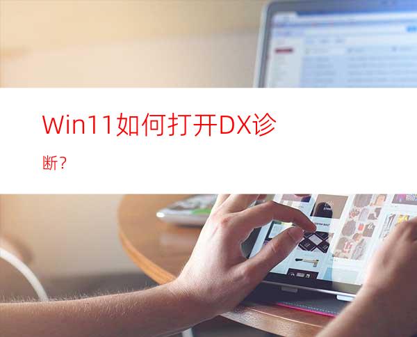 Win11如何打开DX诊断？