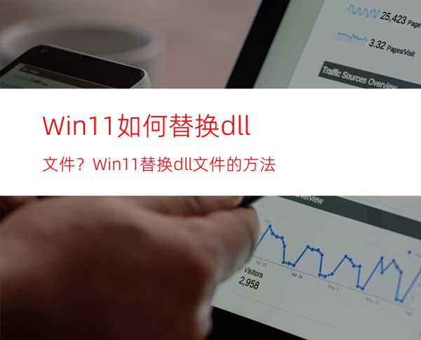 Win11如何替换dll文件？Win11替换dll文件的方法