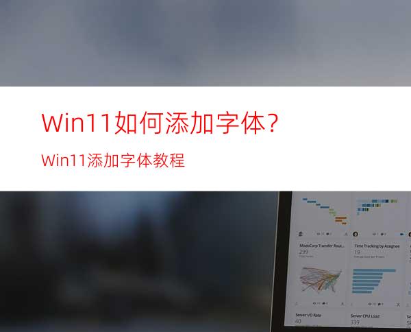 Win11如何添加字体？Win11添加字体教程