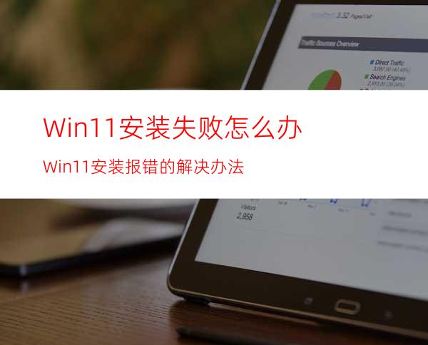 Win11安装失败怎么办Win11安装报错的解决办法
