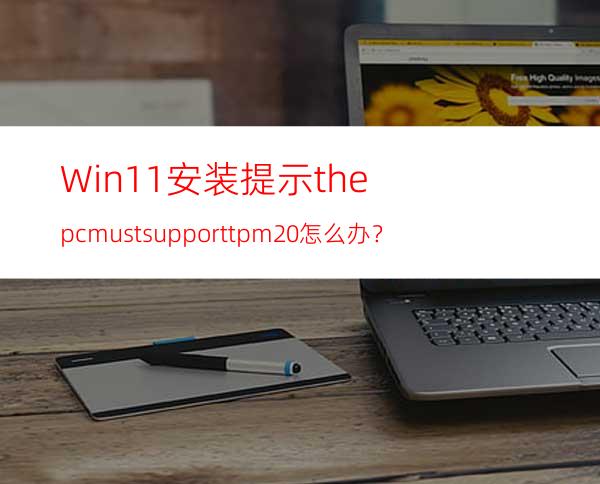 Win11安装提示thepcmustsupporttpm2.0怎么办？