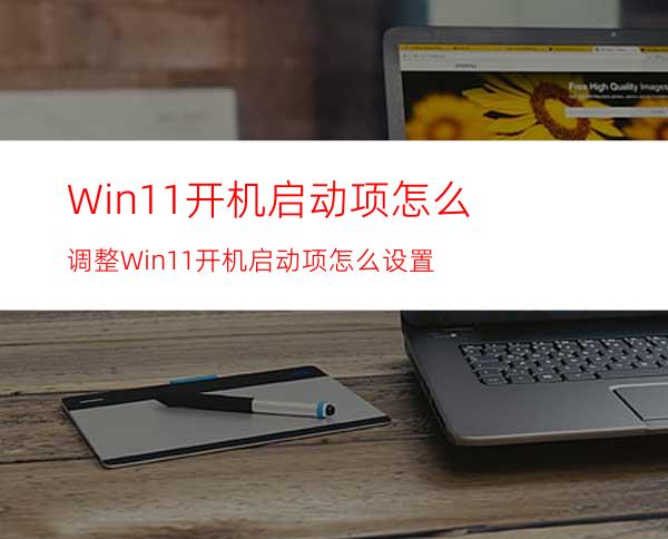 Win11开机启动项怎么调整Win11开机启动项怎么设置