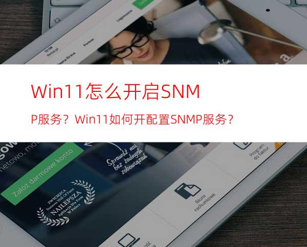 Win11怎么开启SNMP服务？Win11如何开配置SNMP服务？