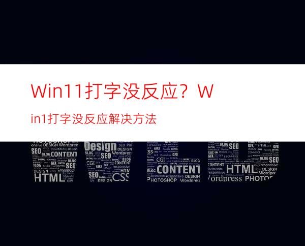 Win11打字没反应？Win1打字没反应解决方法