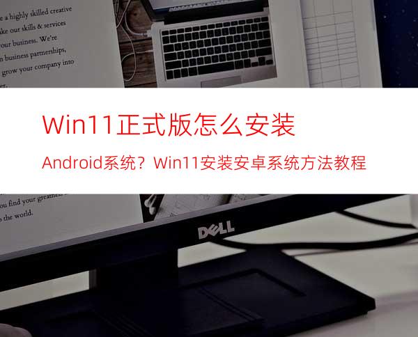 Win11正式版怎么安装Android系统？Win11安装安卓系统方法教程