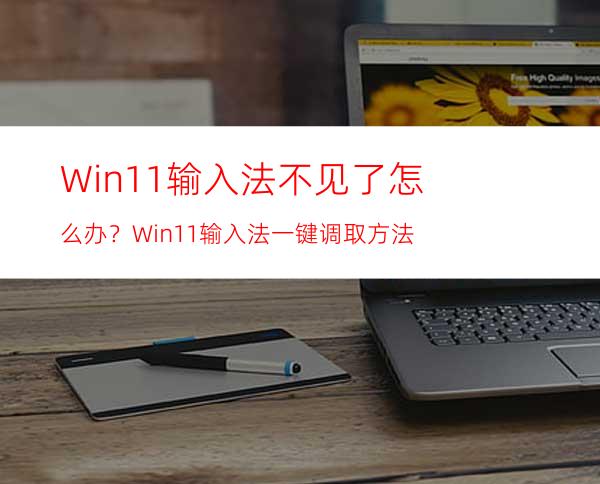 Win11输入法不见了怎么办？Win11输入法一键调取方法