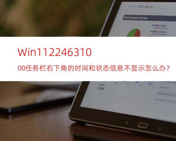 Win1122463.1000任务栏右下角的时间和状态信息不显示怎么办？