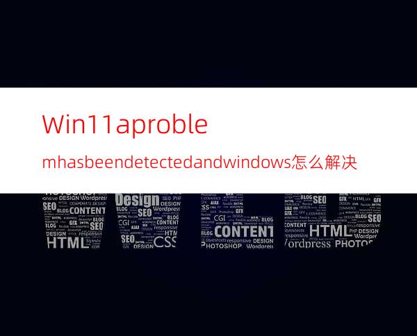 Win11aproblemhasbeendetectedandwindows怎么解决？