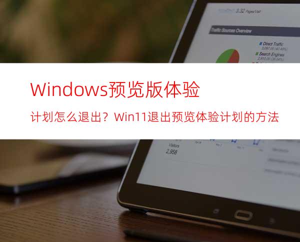 Windows预览版体验计划怎么退出？Win11退出预览体验计划的方法