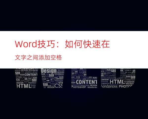 Word技巧：如何快速在文字之间添加空格