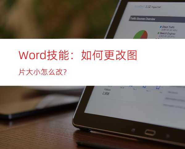 Word技能：如何更改图片大小怎么改？