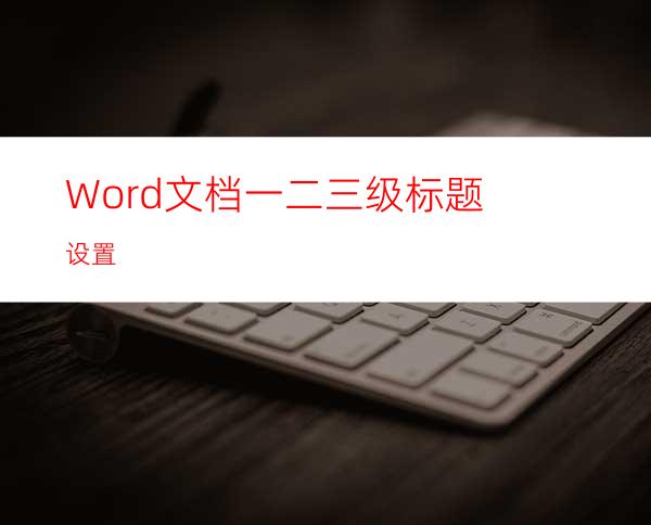 Word文档一二三级标题设置