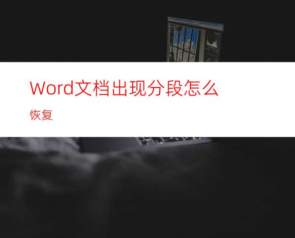 Word文档出现分段怎么恢复