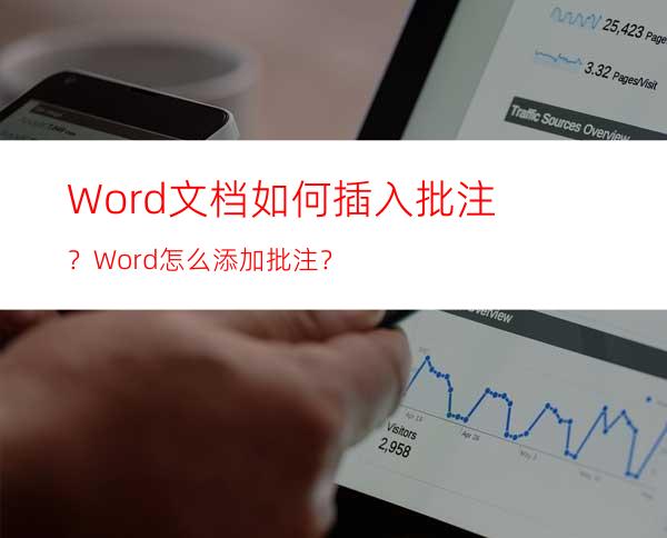 Word文档如何插入批注？Word怎么添加批注？