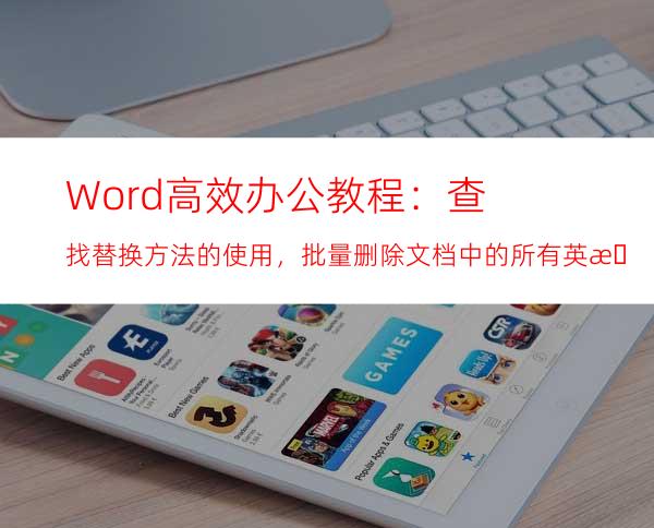 Word高效办公教程：查找替换方法的使用，批量删除文档中的所有英文