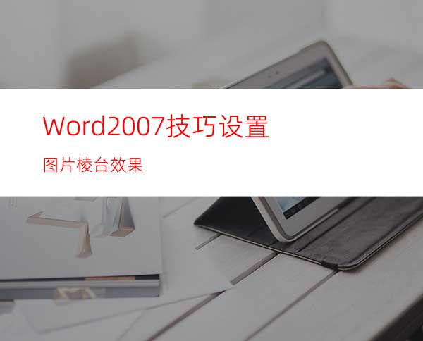 Word2007技巧:设置图片棱台效果