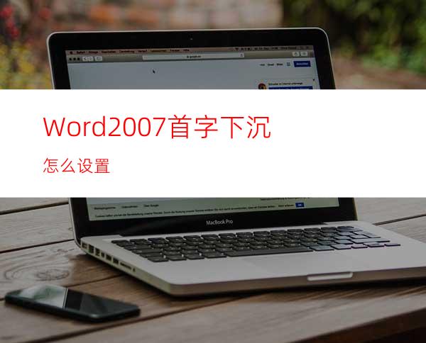 Word2007首字下沉怎么设置