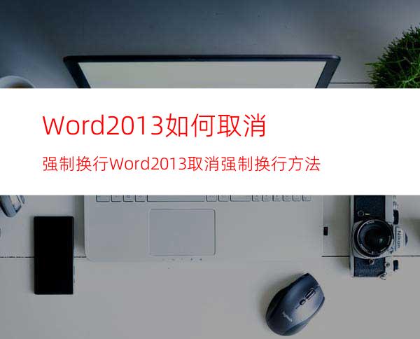 Word2013如何取消强制换行Word2013取消强制换行方法