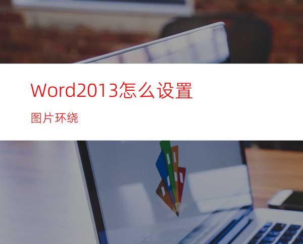 Word2013怎么设置图片环绕