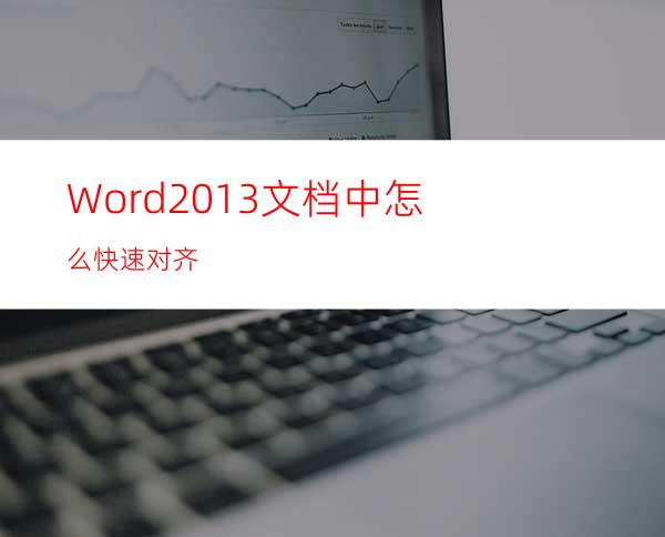 Word2013文档中怎么快速对齐