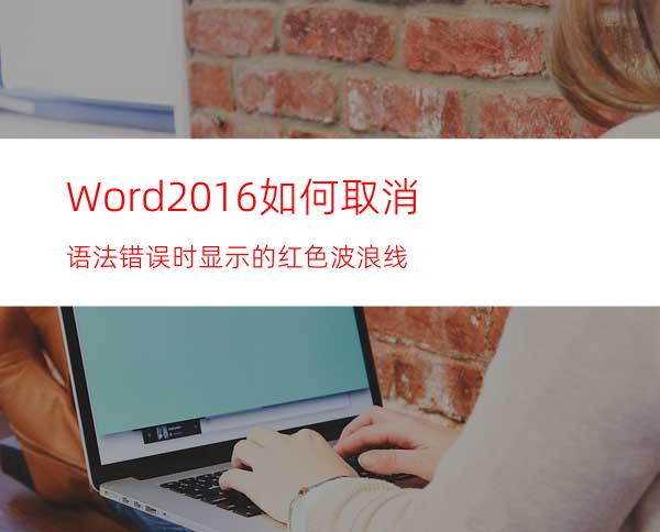 Word2016如何取消语法错误时显示的红色波浪线