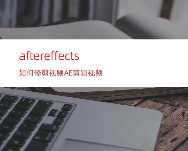 aftereffects如何修剪视频AE剪辑视频
