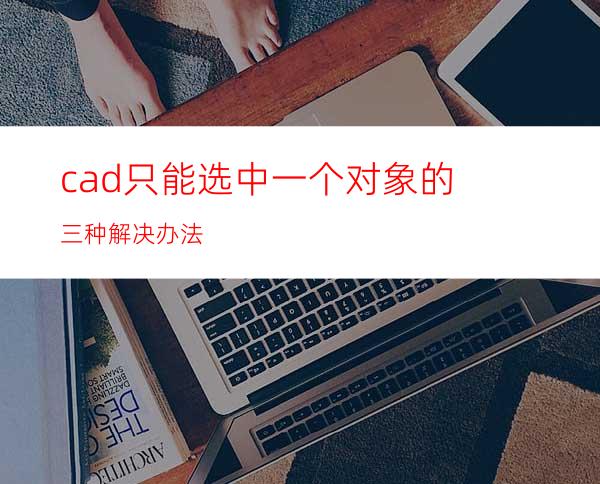 cad只能选中一个对象的三种解决办法