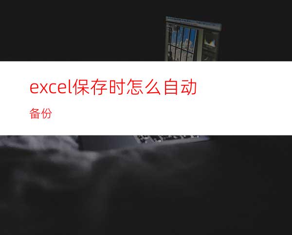 excel保存时怎么自动备份