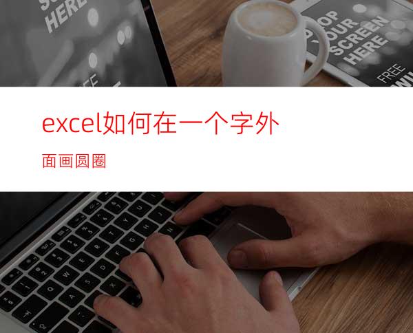 excel如何在一个字外面画圆圈