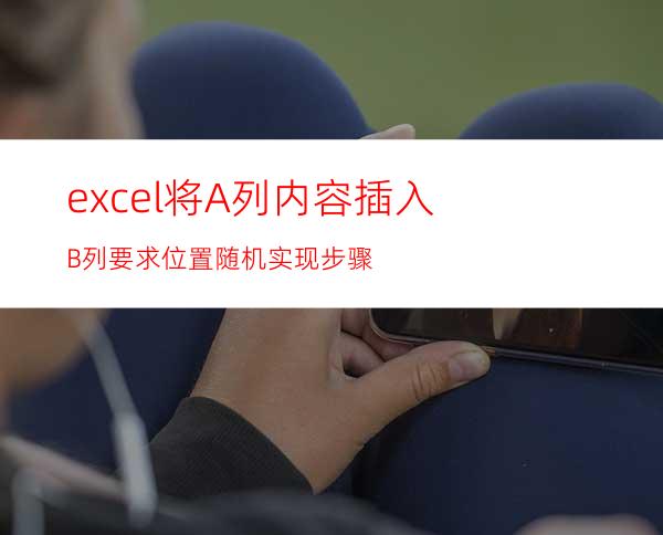 excel将A列内容插入B列要求位置随机实现步骤