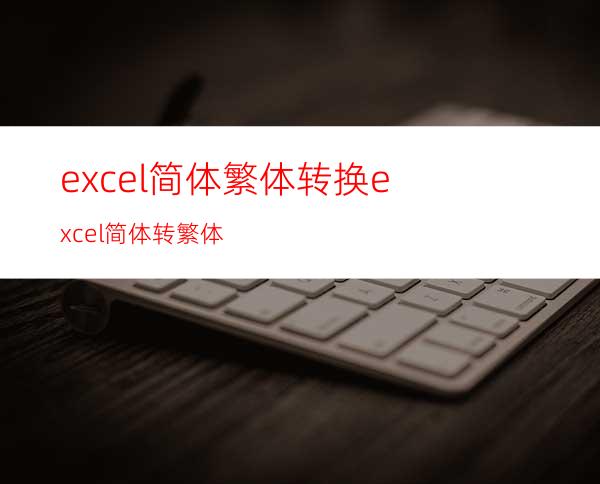 excel简体繁体转换excel简体转繁体