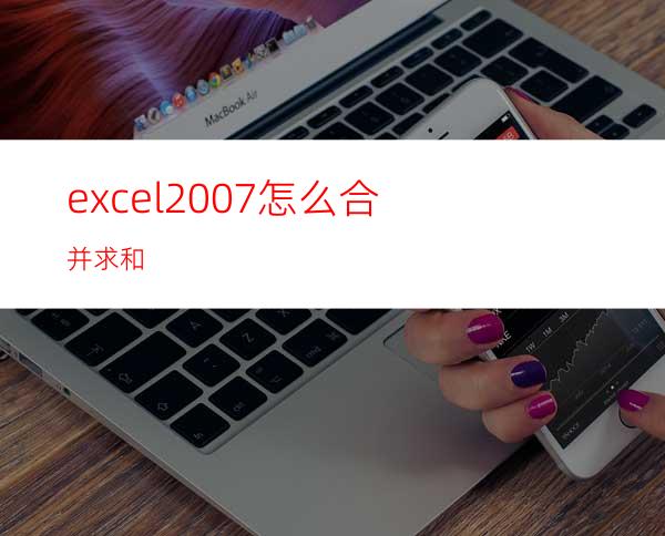 excel2007怎么合并求和