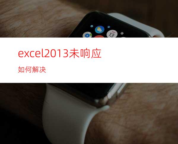 excel2013未响应如何解决