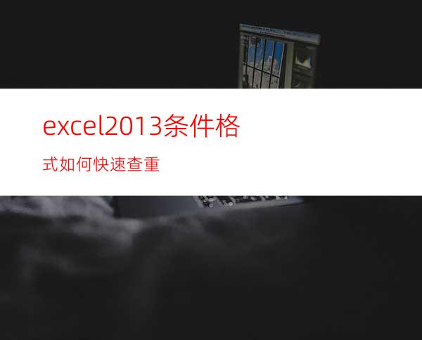 excel2013条件格式如何快速查重